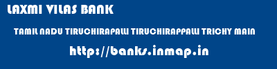 LAXMI VILAS BANK  TAMIL NADU TIRUCHIRAPALLI TIRUCHIRAPPALLI TRICHY MAIN  banks information 